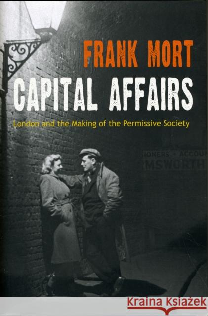 Capital Affairs: London and the Making of the Permissive Society Mort, Frank 9780300118797