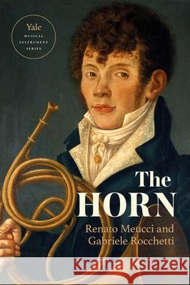 The Horn Renato Meucci Gabriele Rocchetti 9780300118933 Yale University Press