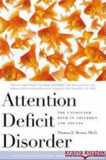 Attention Deficit Disorder: The Unfocused Mind in Children and Adults Brown, Thomas 9780300119893 Yale University Press