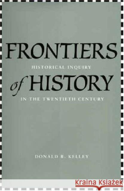 Frontiers of History: Historical Inquiry in the Twentieth Century Donald R. Kelley 9780300120622 Yale University Press