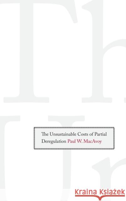 Unsustainable Costs of Partial Deregulation MacAvoy, Paul W. 9780300121285