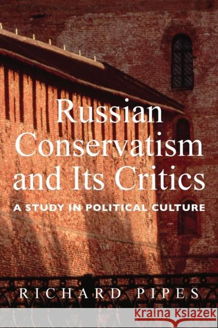 Russian Conservatism and Its Critics: A Study in Political Culture Richard Pipes 9780300122695 Yale University Press