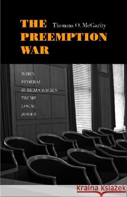 The Preemption War: When Federal Bureaucracies Trump Local Juries Thomas O. McGarity 9780300122961 
