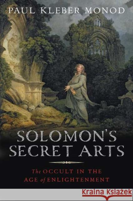 Solomon's Secret Arts: The Occult in the Age of Enlightenment Monod, Paul Kléber 9780300123586 0