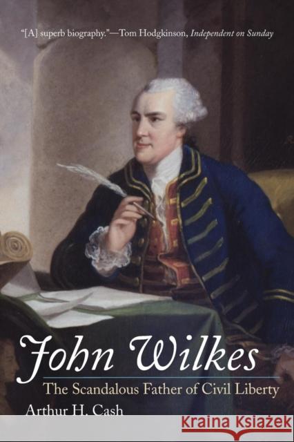 John Wilkes: The Scandalous Father of Civil Liberty Cash, Arthur 9780300123630 Yale University Press