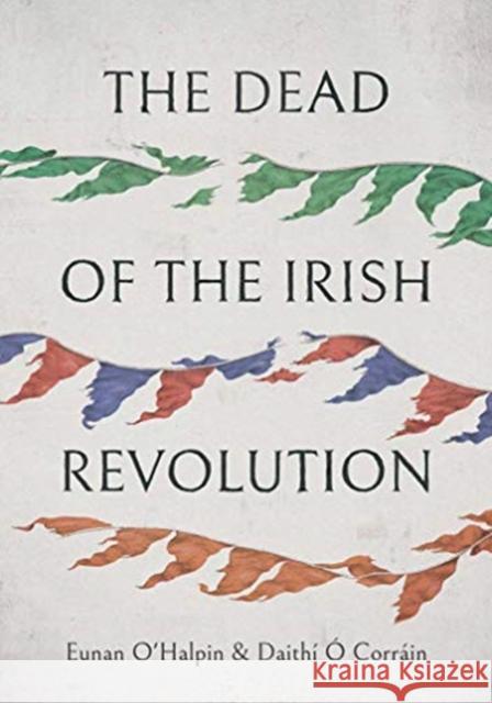 The Dead of the Irish Revolution Eunan O'Halpin Daithi O 9780300123821 Yale University Press