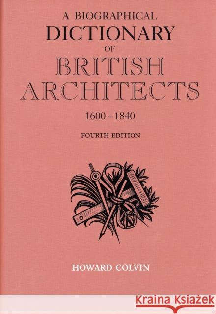 A Biographical Dictionary of British Architects, 1600-1840 Howard Montagu Colvin 9780300125085