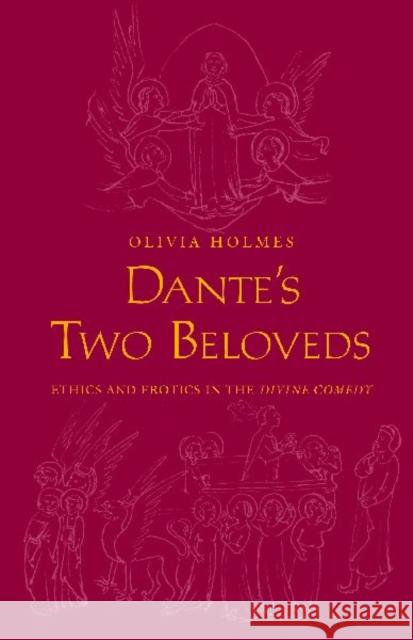 Dante's Two Beloveds: Ethics and Erotics in the divine Comedy Holmes, Olivia 9780300125429 0