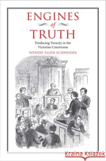 Engines of Truth: Producing Veracity in the Victorian Courtroom Schneider, Wendie Ellen 9780300125665 John Wiley & Sons