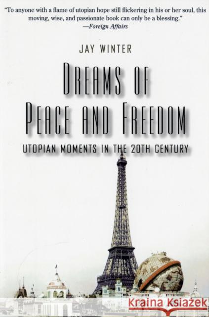 Dreams of Peace and Freedom: Utopian Moments in the Twentieth Century Winter, Jay 9780300126020 Yale University Press