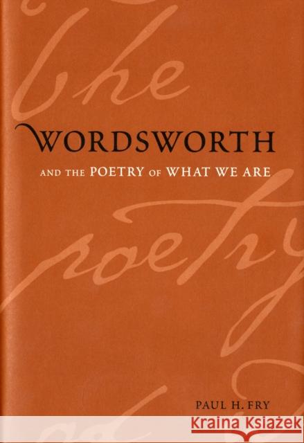 Wordsworth and the Poetry of What We Are Paul H. Fry 9780300126488 Yale University Press