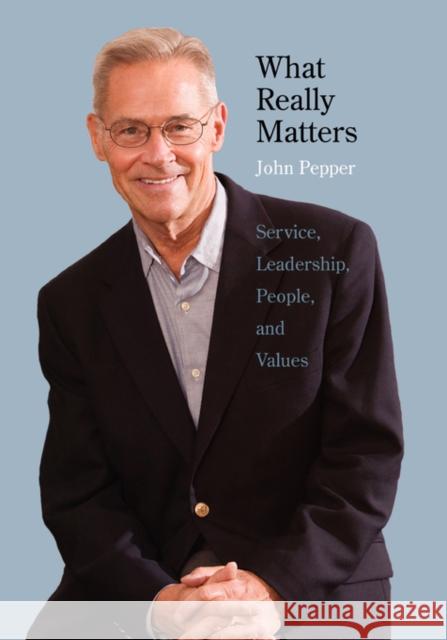 What Really Matters: Service, Leadership, People, and Values Pepper, John 9780300130430