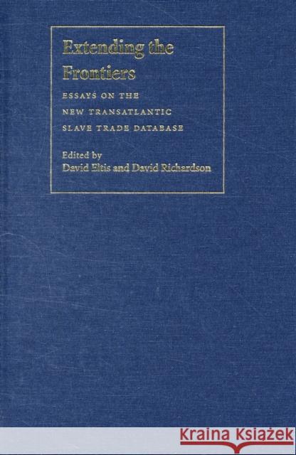 Extending the Frontiers: Essays on the New Transatlantic Slave Trade Database David Eltis David Richardson 9780300134360 Yale University Press