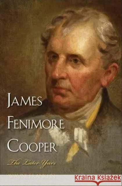 James Fenimore Cooper: The Later Years Franklin, Wayne 9780300135718 John Wiley & Sons