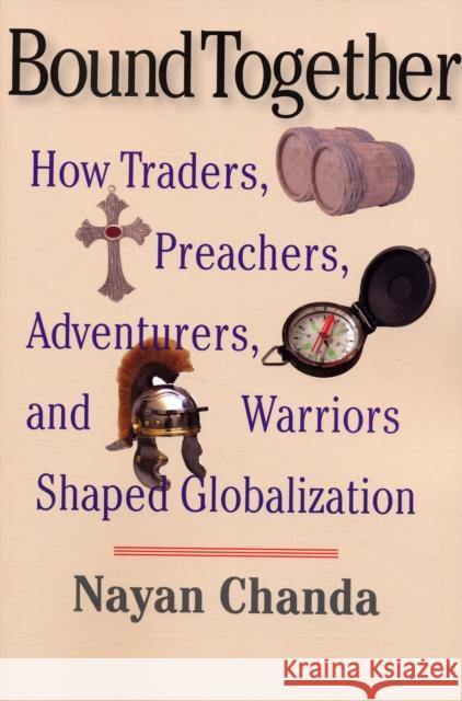Bound Together: How Traders, Preachers, Adventurers, and Warriors Shaped Globalization Chanda, Nayan 9780300136234 Yale University Press