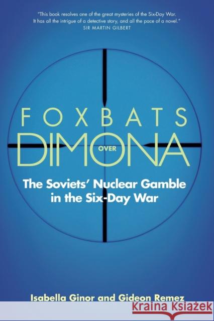 Foxbats Over Dimona: The Soviets' Nuclear Gamble in the Six-Day War Isabella Ginor Gideon Remez 9780300136272 Yale University Press