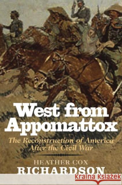 West from Appomattox: The Reconstruction of America After the Civil War Heather Cox Richardson 9780300136302