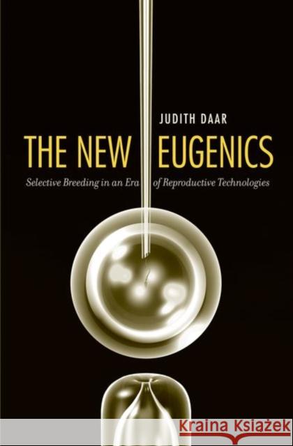 The New Eugenics: Selective Breeding in an Era of Reproductive Technologies Daar, Judith 9780300137156 John Wiley & Sons