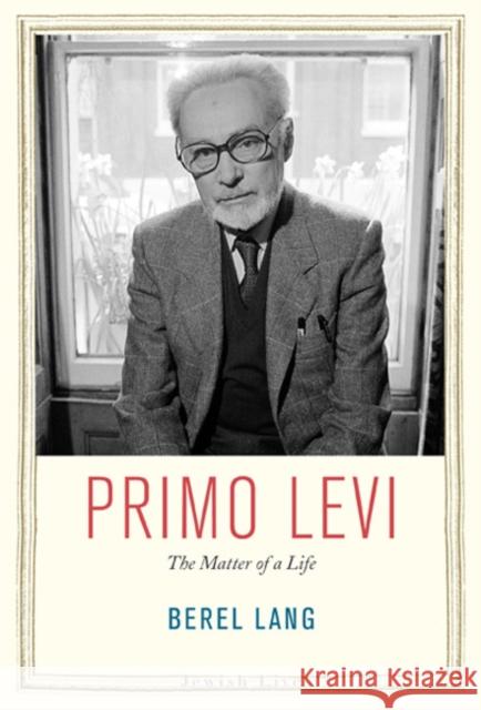 Primo Levi: The Matter of a Life Lang, Berel 9780300137231 John Wiley & Sons
