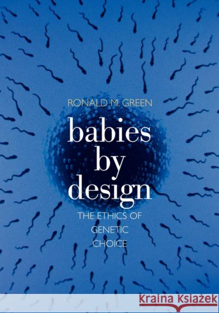 Babies by Design: The Ethics of Genetic Choice Ronald M. Green 9780300138566