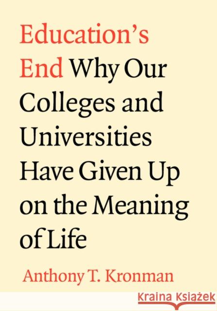 Education's End Anthony T. Kronman 9780300138641 Yale University Press