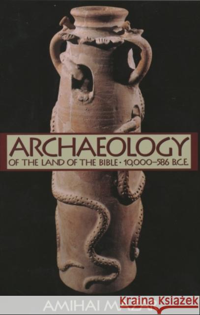 Archaeology of the Land of the Bible: 10,000-586 B.C.E. Mazar, Amihai 9780300140071