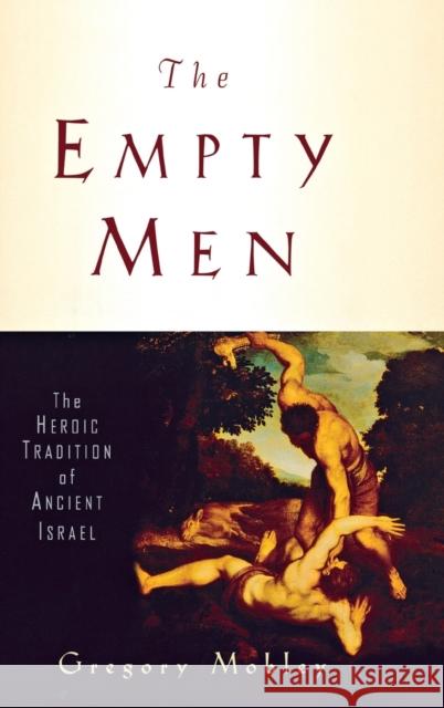 Empty Men: The Heroic Tradition of Ancient Israel Mobley, Gregory 9780300140125
