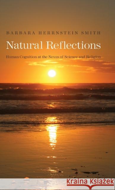 Natural Reflections: Human Cognition at the Nexus of Science and Religion Smith, Barbara Herrnstein 9780300140347 Yale University Press