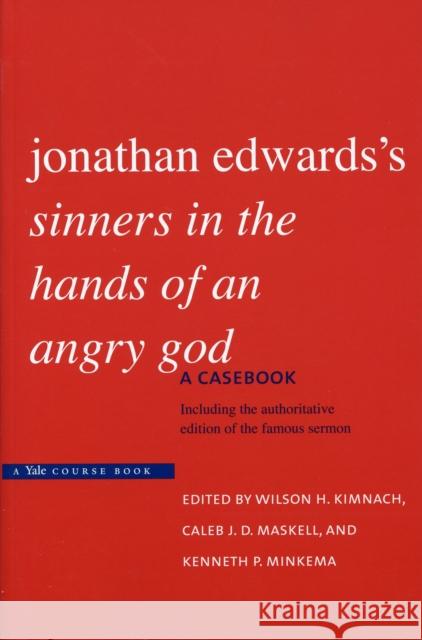Jonathan Edwards's Sinners in the Hands of an Angry God: A Casebook Kimnach, Wilson H. 9780300140385 Yale University Press