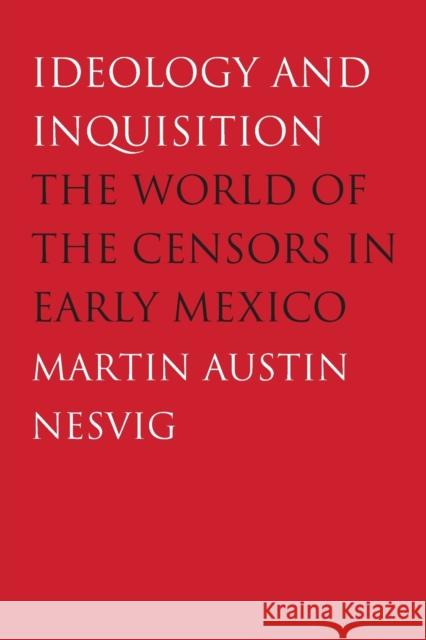 Ideology and Inquisition: The World of the Censors in Early Mexico Nesvig, Martin Austin 9780300140408 Yale University Press