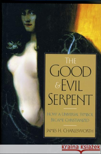The Good and Evil Serpent: How a Universal Symbol Became Christianized Charlesworth, James H. 9780300140828 Yale University Press