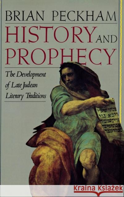 History and Prophecy: The Development of Late Judean Literary Traditions Brian Peckham 9780300140835 Yale University Press