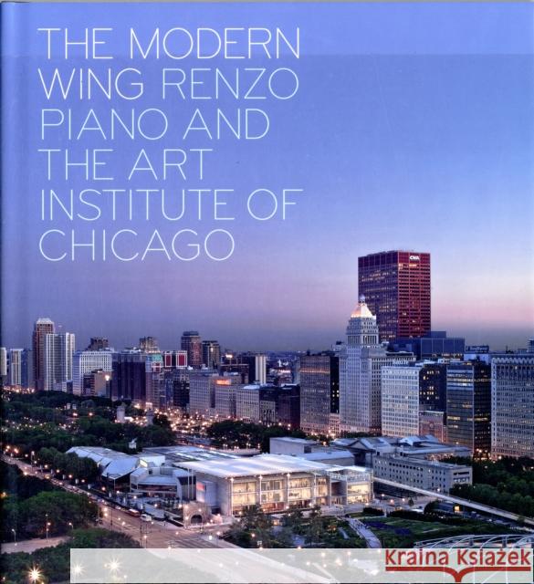 The Modern Wing: Renzo Piano and the Art Institute of Chicago Goldberger, Paul 9780300141122 Art Institute of Chicago