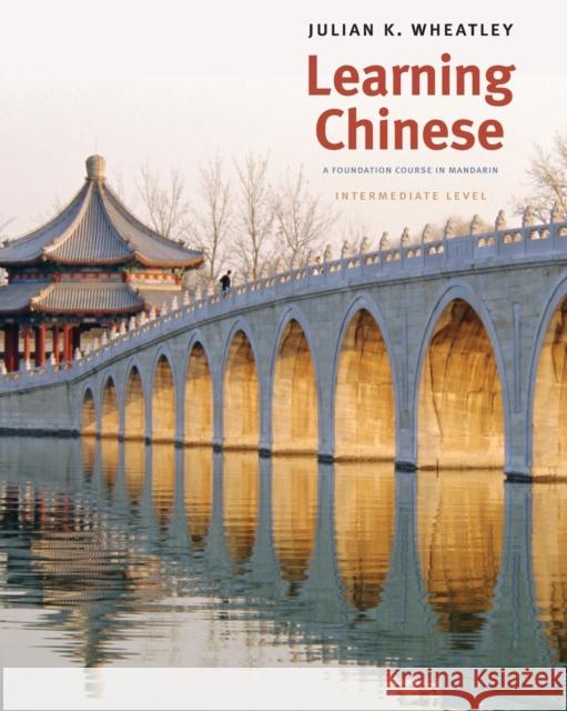 Learning Chinese: A Foundation Course in Mandarin, Intermediate Level Julian K Wheatley 9780300141184