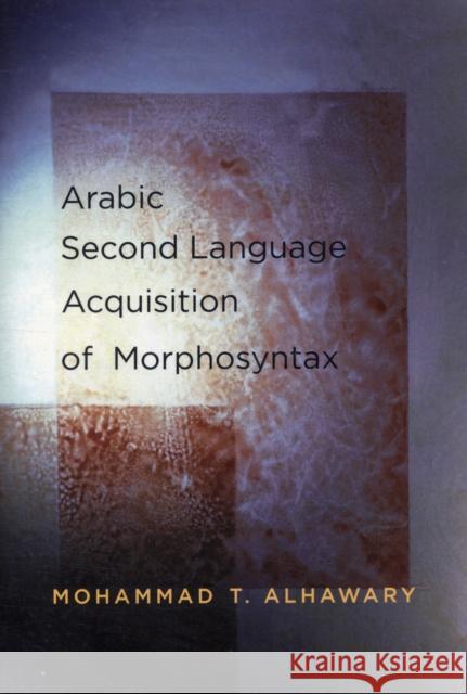 Arabic Second Language Acquisition of Morphosyntax Mohammad T. Alhawary 9780300141290 Yale University Press