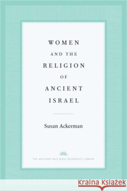 Women and the Religion of Ancient Israel Susan Ackerman 9780300141788 Yale University Press