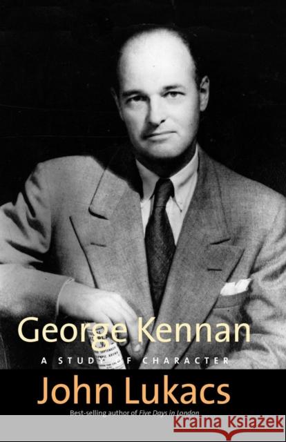 George Kennan: A Study of Character Lukacs, John 9780300143065 Yale University Press