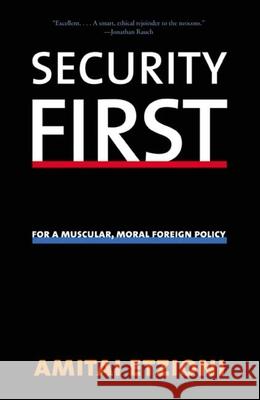 Security First: For a Muscular, Moral Foreign Policy Amitai Etzioni 9780300143072 Yale University Press