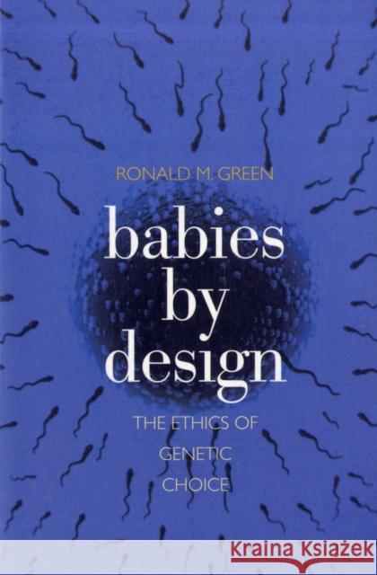 Babies by Design: The Ethics of Genetic Choice Green, Ronald M. 9780300143089