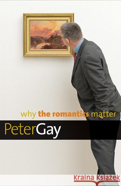 Why the Romantics Matter Gay, Peter 9780300144291 John Wiley & Sons