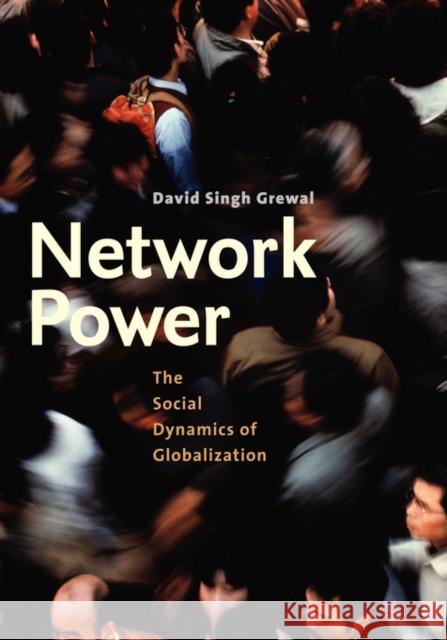 Network Power: The Social Dynamics of Globalization Grewal, David Singh 9780300144420 Yale University Press