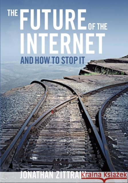 The Future of the Internet---And How to Stop It Jonathan Zittrain 9780300144772 Yale University Press