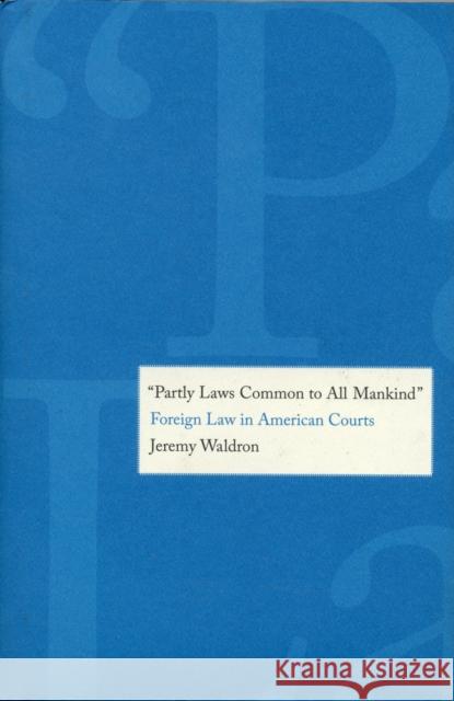 Partly Laws Common to All Mankind: Foreign Law in American Courts Waldron, Jeremy 9780300148657 0