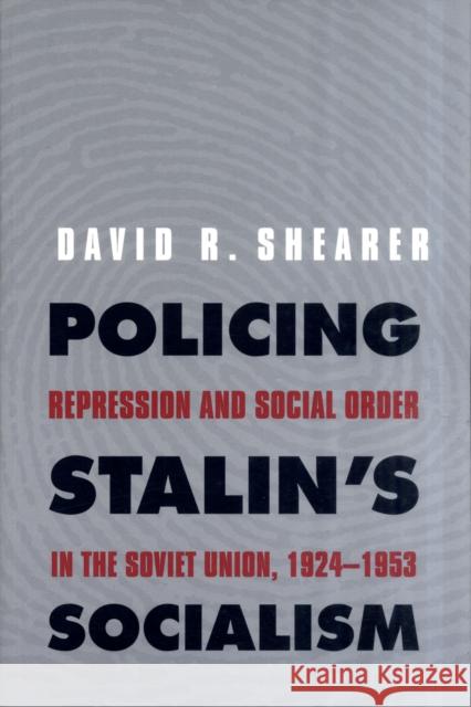 Policing Stalin's Socialism: Repression and Social Order in the Soviet Union, 1924-1953 Shearer, David R. 9780300149258