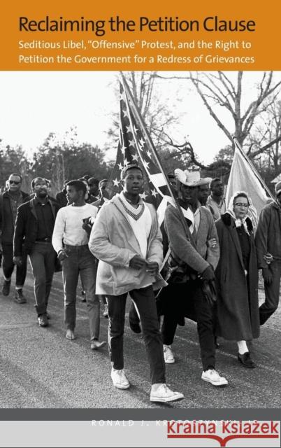 Reclaiming the Petition Clause: Seditious Libel, Offensive Protest, and the Right to Petition the Government for a Redress of Grievances Krotoszynski, Ronald J. 9780300149876 YALE UNIVERSITY PRESS ACADEMIC