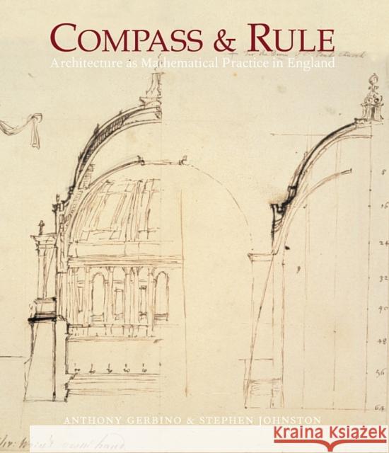 Compass and Rule: Architecture as Mathematical Practice in England 1500-1750 Gerbino, Anthony 9780300150933 0