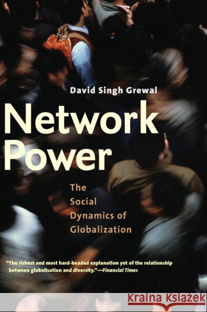 Network Power: The Social Dynamics of Globalization Grewal, David Singh 9780300151343