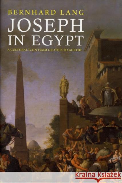Joseph in Egypt: A Cultural Icon from Grotius to Goethe Bernhard Lang 9780300151565 Yale University Press