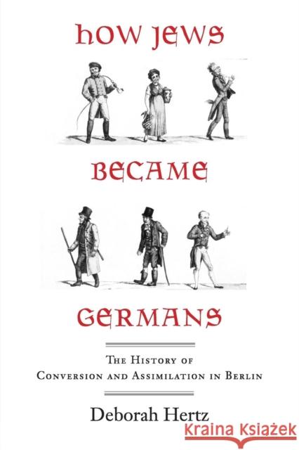 How Jews Became Germans: The History of Conversion and Assimilation in Berlin Hertz, Deborah 9780300151640 Yale University Press