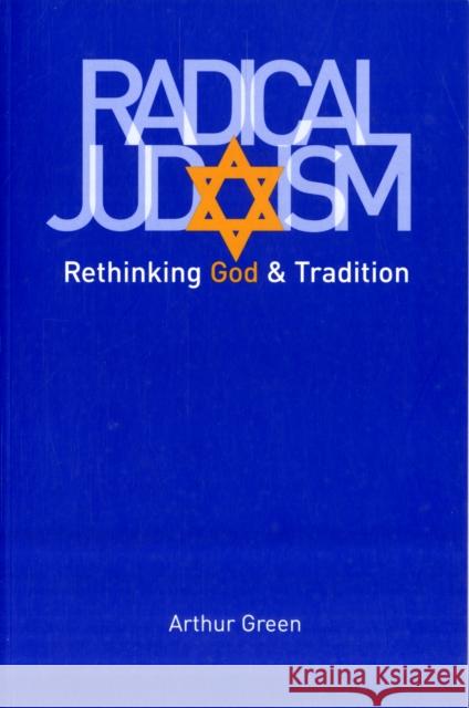 Radical Judaism: Rethinking God and Tradition Green, Arthur 9780300152326 Yale University Press